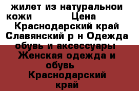 жилет из натуральнои кожи Braschi › Цена ­ 3 000 - Краснодарский край, Славянский р-н Одежда, обувь и аксессуары » Женская одежда и обувь   . Краснодарский край